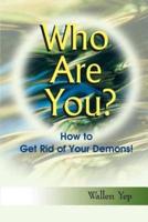 Who Are You?: How to Get Rid of Your Demons!