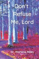 Don't Refuse Me, Lord
