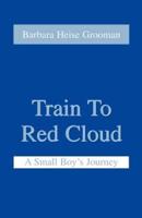 Train to Red Cloud: A Small Boy's Journey