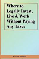 Where to Legally Invest, Live & Work Without Paying Any Taxes