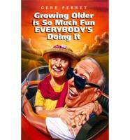 Growing Older Is So Much Fun Everybody's Doing It