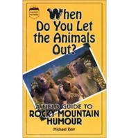 Whe Do You Let the Animals Out?: A Field Guide to Rocky Mountain Humour