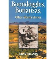 Boondoggles, Bonanzas, and Other Alberta Stories