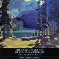 The Lake O'Hara Art of J.E.H. MacDonald and Hiker's Guide