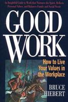 Good Work: How to Live Your Values in the Workplace