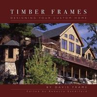 Timber Frames: Designing Your Custom Home: Second, Expanded Edition