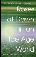 Roses at Dawn in an Ice Age World
