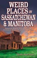 Weird Places in Saskatchewan and Manitoba