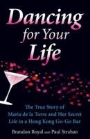 Dancing for Your Life: The True Story of Maria de la Torre and Her Secret Life in a Hong Kong Go-Go Bar
