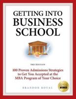 Getting into Business School: 100 Proven Admissions Strategies to Get You Accepted at the MBA Program of Your Choice