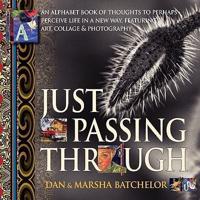 Just Passing Through: an alphabet book of thoughts to perhaps perceive life in a new way, featuring art, collage and photography - a motivational self-help book about power, success, secrets and changing your mind