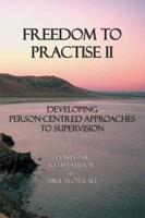 Freedom to Practise. Volume II Developing Person-Centred Approaches to Supervision
