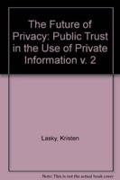 The Future of Privacy. Vol.2 Public Trust in the Use of Private Information
