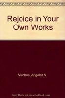 Rejoice in Your Own Works