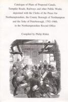 Catalogue of Plans of Proposed Canals, Turnpike Roads, Railways and Other Public Works Deposited With the Clerks of the Peace for Northamptonshire, the County Borough of Northampton and the Soke of Peterborough, 1792-1960, in the Northamptonshire Record Office
