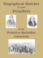 Biographical Sketches of Some Preachers of the Primitive Methodist Connexion