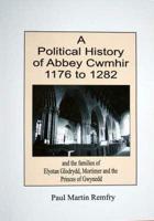 A Political History of Abbey Cwmhir 1176 to 1282 and the Families of Elystan Glodrydd, Mortimer and the Princes of Gwynedd