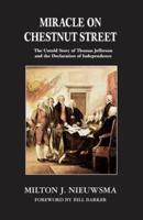 Miracle On Chestnut Street: The Untold Story of Thomas Jefferson and the Declaration of Independence