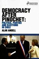 Democracy after Pinochet: Politics, Parties and Elections in Chile