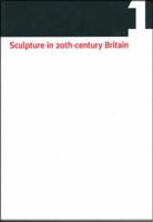 Sculpture in 20th Century Britain. Vol 1 Identity, Infrastructures, Aesthetics, Display, Reception