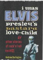 I Was Elvis Presley's Bastard Love-Child