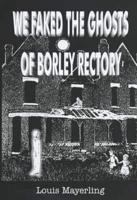 We Faked the Ghosts of Borley Rectory