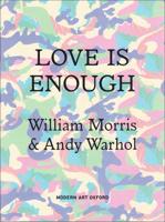 Love Is Enough - William Morris & Andy Warhol