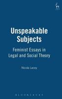 Unspeakable Subjects: Feminist Essays in Legal and Social Theory