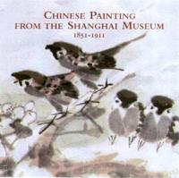 Chinese Paintings from the Shanghai Museum, 1851-1911
