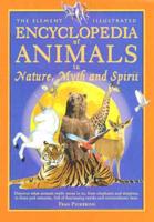 The Element Illustrated Encyclopedia of Animals in Nature Myth and Spirit