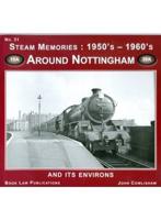 Steam Memories: 1950'S - 1960'S. No. 31 Around Nottingham and Its Environs