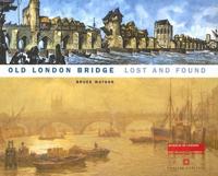 Old London Bridge Lost and Found