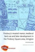 Finsbury's Moated Manor, Medieval Land Use and Later Development in the Finsbury Square Area, Islington