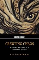 Crawling Chaos. Volume 1 Selected Weird Fiction 1917-1927