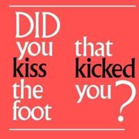 Did You Kiss the Foot That Kicked You?