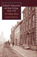 Ireland's Huguenots and Their Refuge, 1662-1745