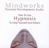 How to Use Hypnosis to Help Yourself and Others