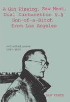 A Gin Pissing, Raw Meat, Dual Carburettor V-8 Son of a Bitch from Los Angeles. Collected Poems 1983-2000