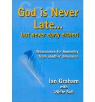 God Is Never Late - But Never Early Either!