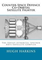 Counter-Space Defence  Co-Orbital Satellite Fighter: The Soviet Istrebitel Sputnik Anti-Satellite Complex