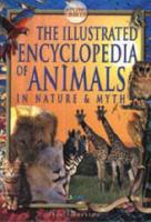 The Illustrated Encyclopedia of Animals in Nature & Myth