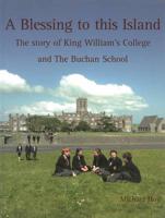 A Blessing to This Island: The Story of King William's College and the Buchan School