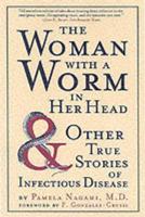 The Woman With a Worm in Her Head & Other True Stories of Infectious Disease