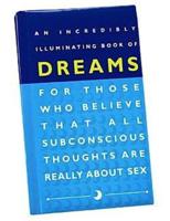 An Incredibly Illuminating Book of Dreams for Those Who Believe That All Subconscious Thoughts Are Really About Sex