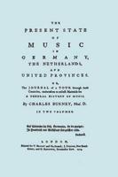 The Present State of Music in Germany, The Netherlands, and United Provinces. [Two vols in one book. Facsimile of the first edition, 1773.]