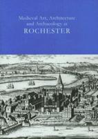 Medieval Art, Architecture and Archaeology at Rochester