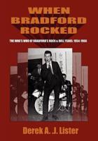 When Bradford Rocked: The Who's Who of Bradford's Rock & Roll Years 1954-1966