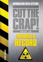 The Cut the Crap! Guide to Making a Record