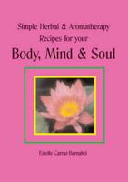 Simple Herbal & Aromatherapy Recipes for Your Body, Mind & Soul
