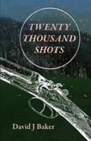 TWENTY THOUSAND SHOTS